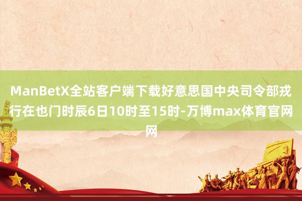 ManBetX全站客户端下载好意思国中央司令部戎行在也门时辰6日10时至15时-万博max体育官网