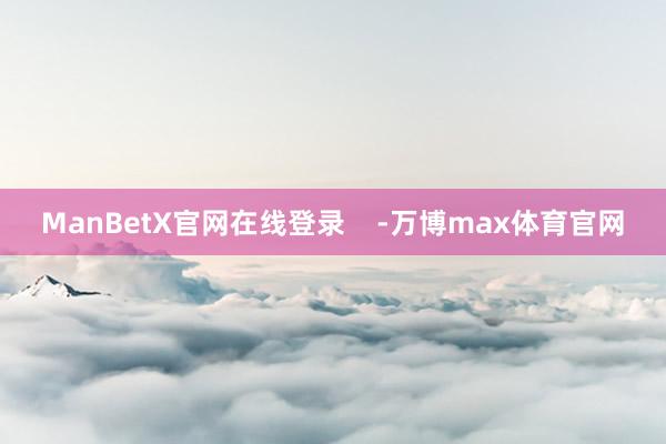 ManBetX官网在线登录    -万博max体育官网